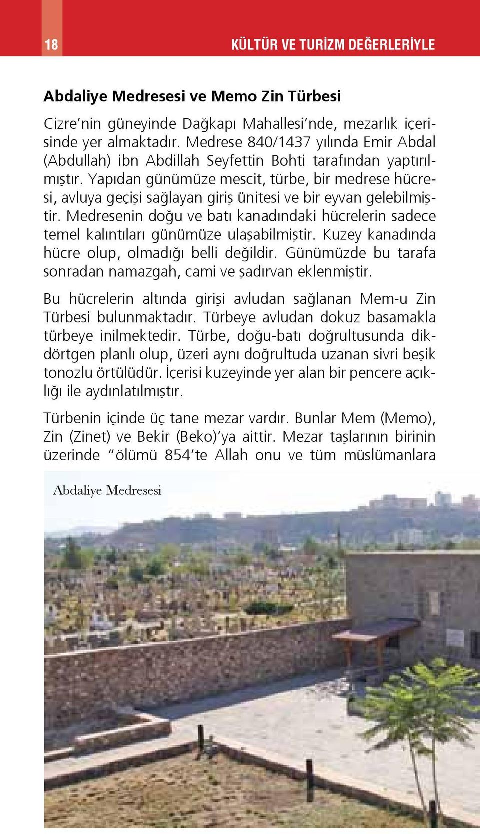 Yapıdan günümüze mescit, türbe, bir medrese hücresi, avluya geçişi sağlayan giriş ünitesi ve bir eyvan gelebilmiştir.