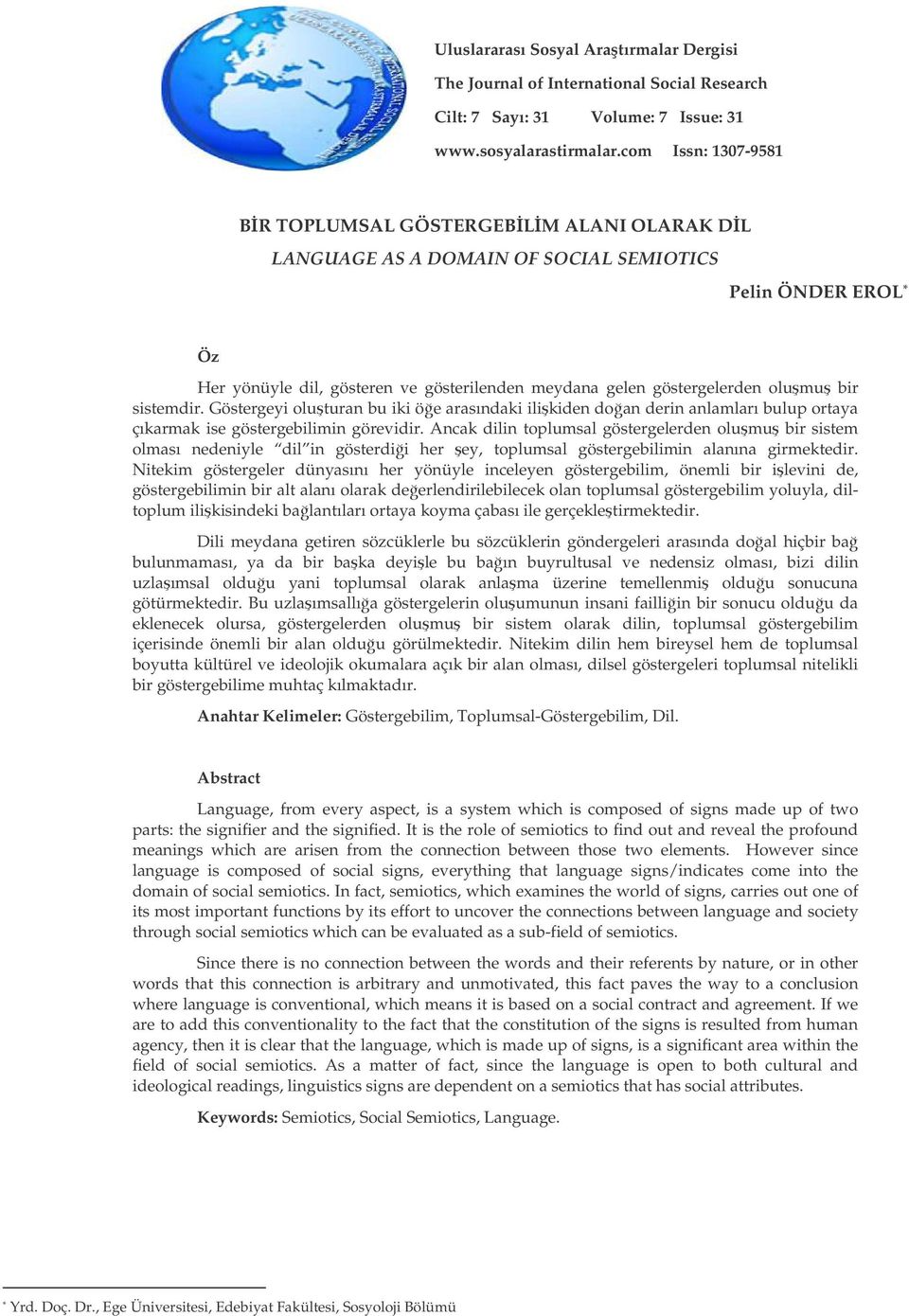 Ancak dilin toplumsal göstergelerden olumu bir sistem olması nedeniyle dil in gösterdii her ey, toplumsal göstergebilimin alanına girmektedir.