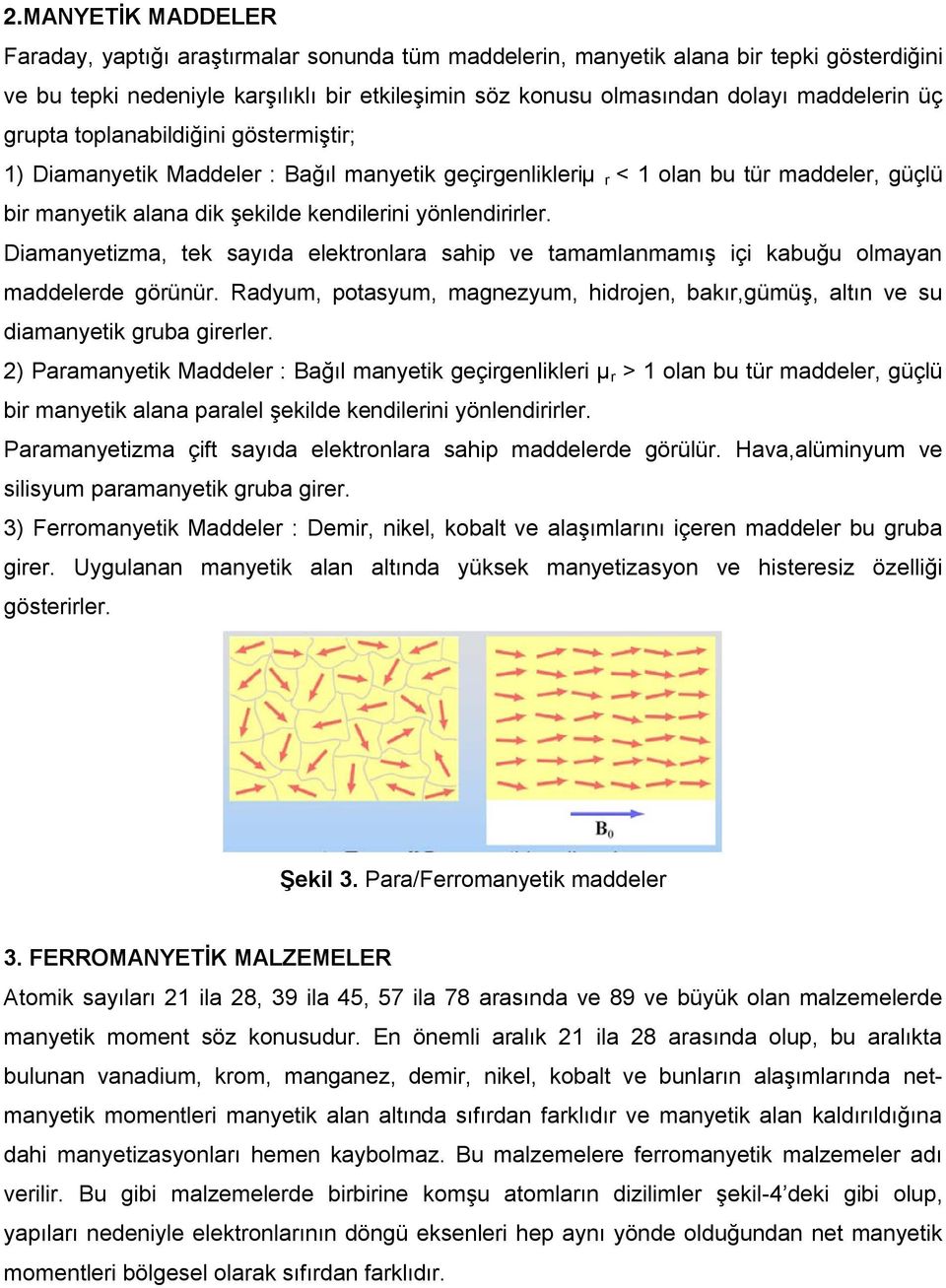 yönlendirirler. Diamanyetizma, tek sayıda elektronlara sahip ve tamamlanmamış içi kabuğu olmayan maddelerde görünür.