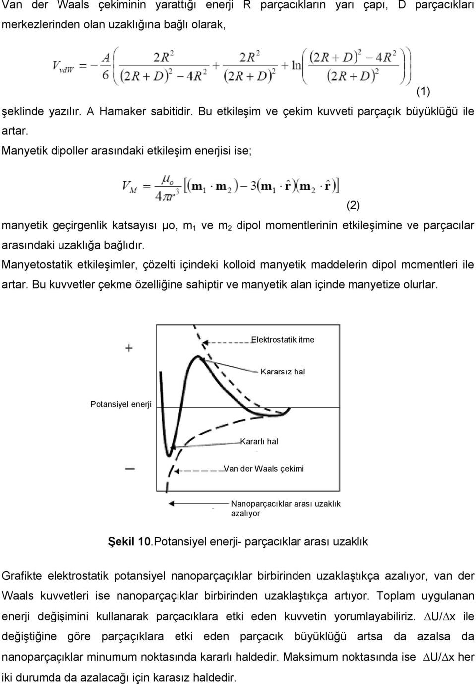 Manyetik dipoller arasındaki etkileşim enerjisi ise; (2) manyetik geçirgenlik katsayısı µo, m 1 ve m 2 dipol momentlerinin etkileşimine ve parçacılar arasındaki uzaklığa bağlıdır.