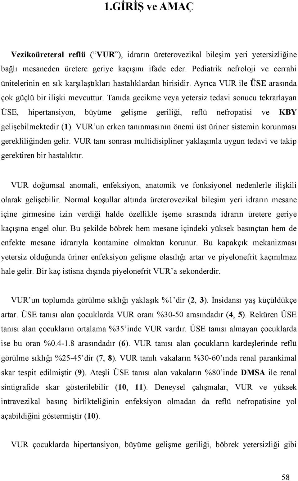 Tanıda gecikme veya yetersiz tedavi sonucu tekrarlayan ÜSE, hipertansiyon, büyüme gelişme geriliği, reflü nefropatisi ve KBY gelişebilmektedir (1).