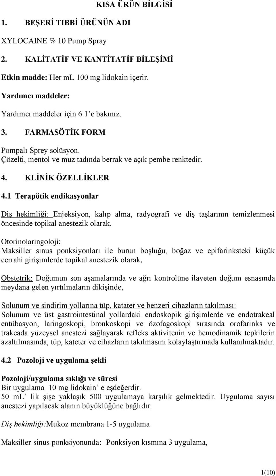 1 Terapötik endikasyonlar Diş hekimliği: Enjeksiyon, kalıp alma, radyografi ve diş taşlarının temizlenmesi öncesinde topikal anestezik olarak, Otorinolaringoloji: Maksiller sinus ponksiyonları ile