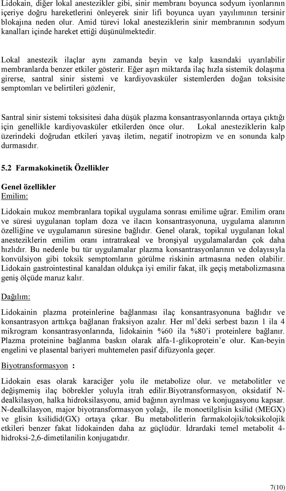 Lokal anestezik ilaçlar aynı zamanda beyin ve kalp kasındaki uyarılabilir membranlarda benzer etkiler gösterir.