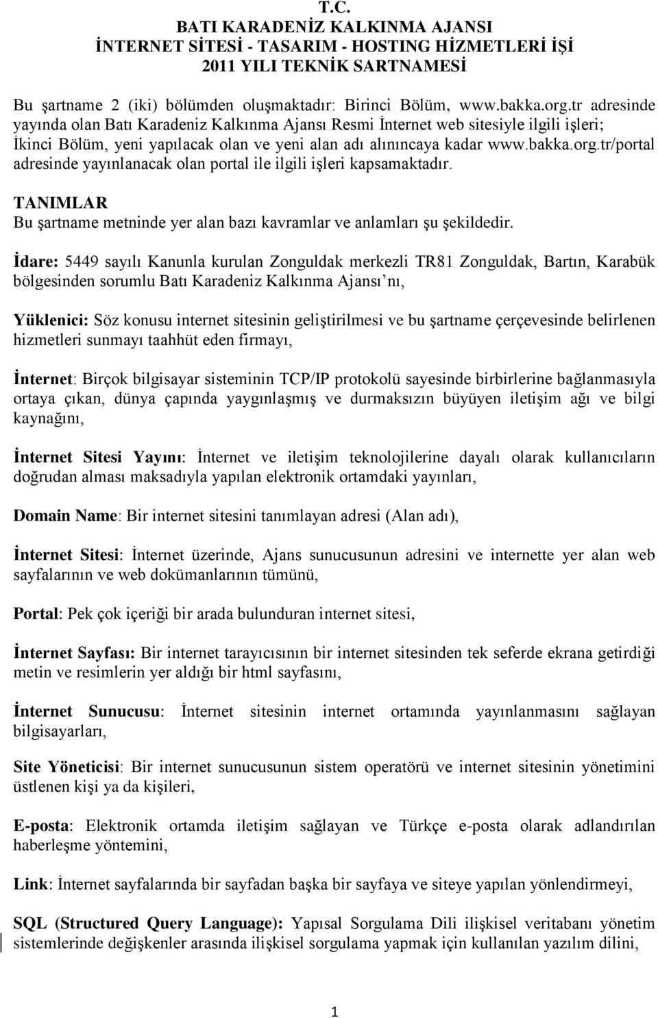 tr/portal adresinde yayınlanacak olan portal ile ilgili işleri kapsamaktadır. TANIMLAR Bu şartname metninde yer alan bazı kavramlar ve anlamları şu şekildedir.