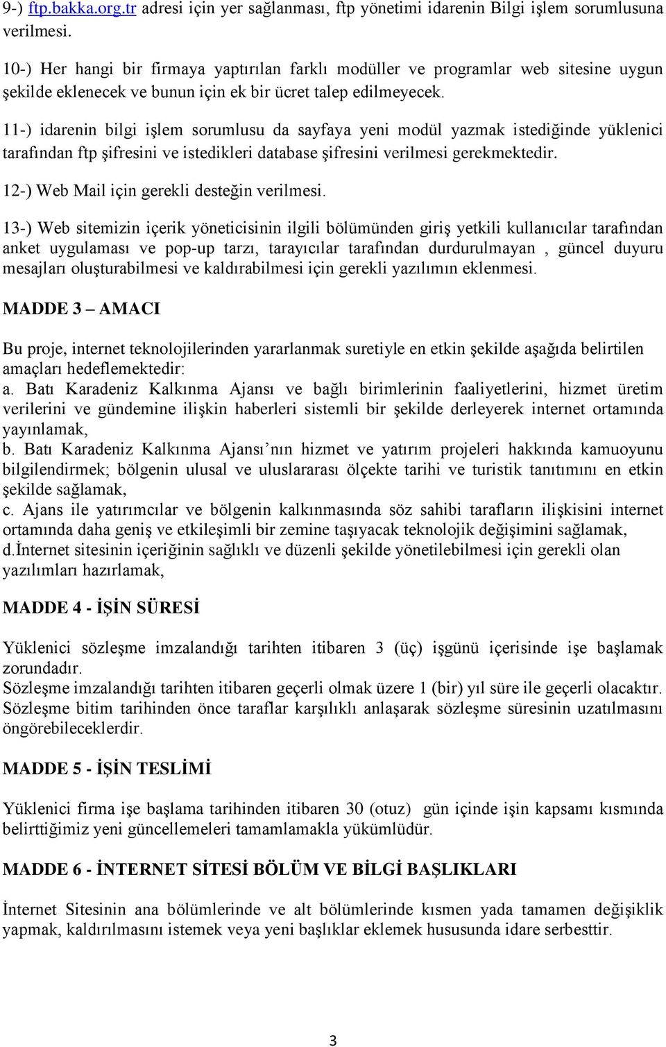 11-) idarenin bilgi işlem sorumlusu da sayfaya yeni modül yazmak istediğinde yüklenici tarafından ftp şifresini ve istedikleri database şifresini verilmesi gerekmektedir.