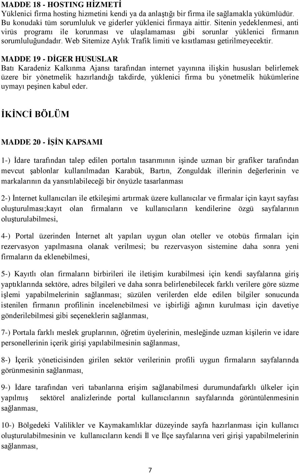 MADDE 19 - DİGER HUSUSLAR Batı Karadeniz Kalkınma Ajansı tarafından internet yayınına ilişkin hususları belirlemek üzere bir yönetmelik hazırlandığı takdirde, yüklenici firma bu yönetmelik