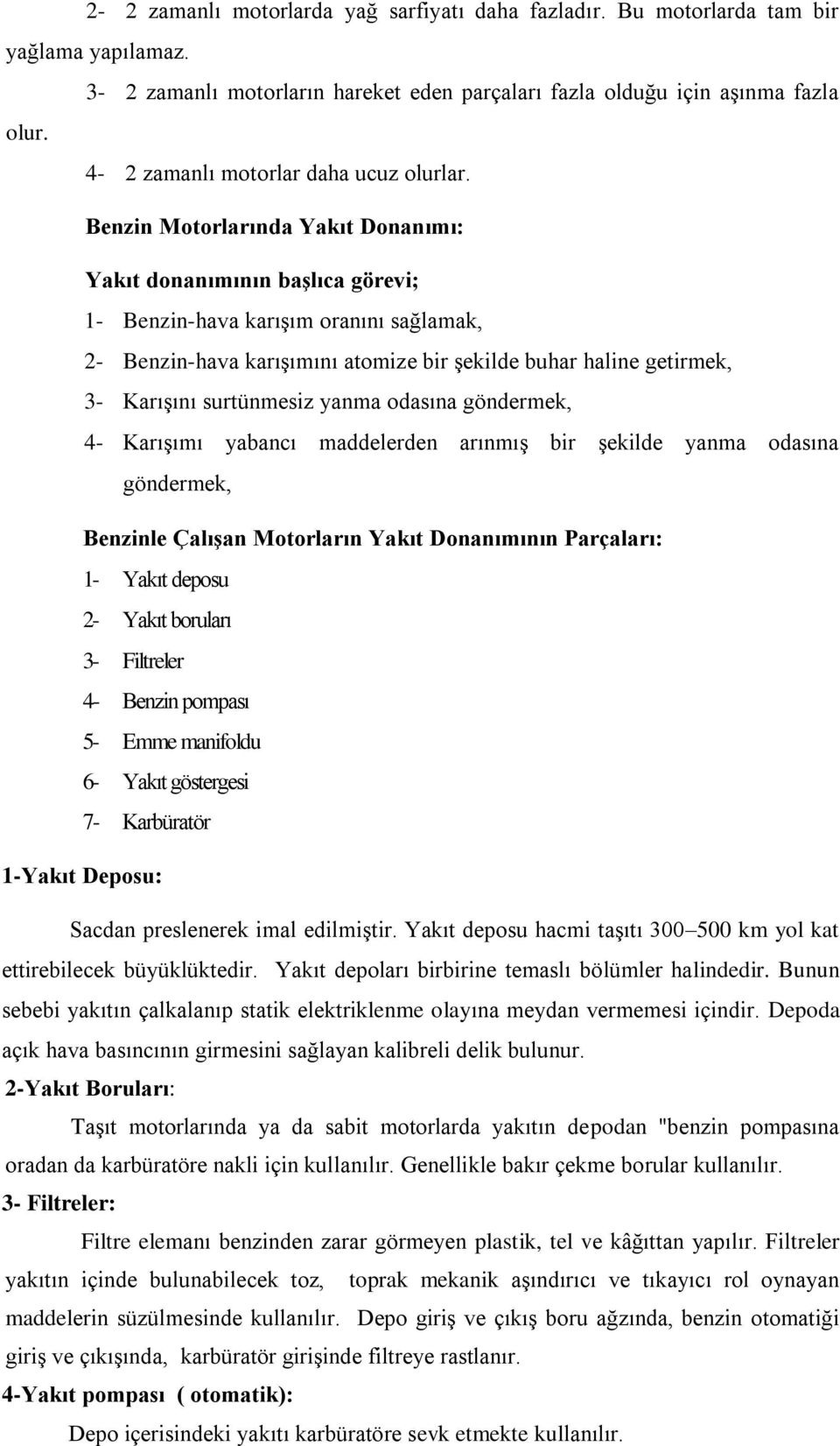 Benzin Motorlarında Yakıt Donanımı: Yakıt donanımının başlıca görevi; 1- Benzin-hava karışım oranını sağlamak, 2- Benzin-hava karışımını atomize bir şekilde buhar haline getirmek, 3- Karışını