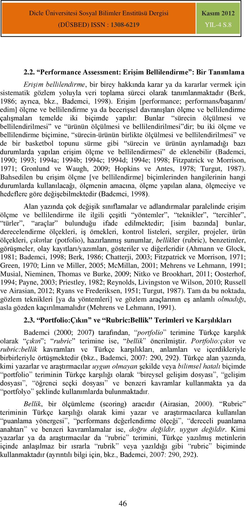 Erişim [performance; performans/başarım/ edim] ölçme ve bellilendirme ya da becerişsel davranışları ölçme ve bellilendirme çalışmaları temelde iki biçimde yapılır: Bunlar sürecin ölçülmesi ve