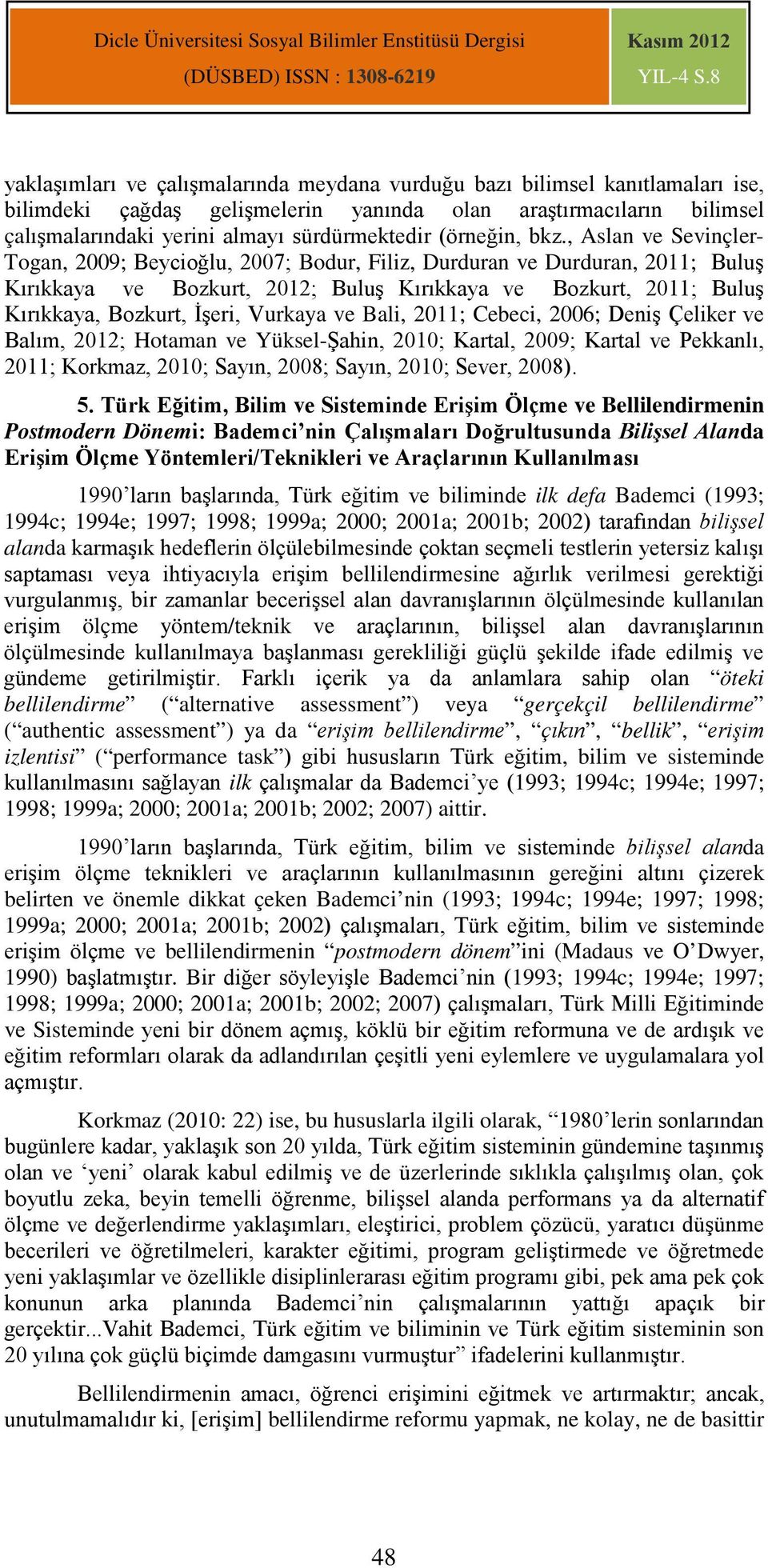 , Aslan ve Sevinçler- Togan, 2009; Beycioğlu, 2007; Bodur, Filiz, Durduran ve Durduran, 2011; Buluş Kırıkkaya ve Bozkurt, 2012; Buluş Kırıkkaya ve Bozkurt, 2011; Buluş Kırıkkaya, Bozkurt, İşeri,