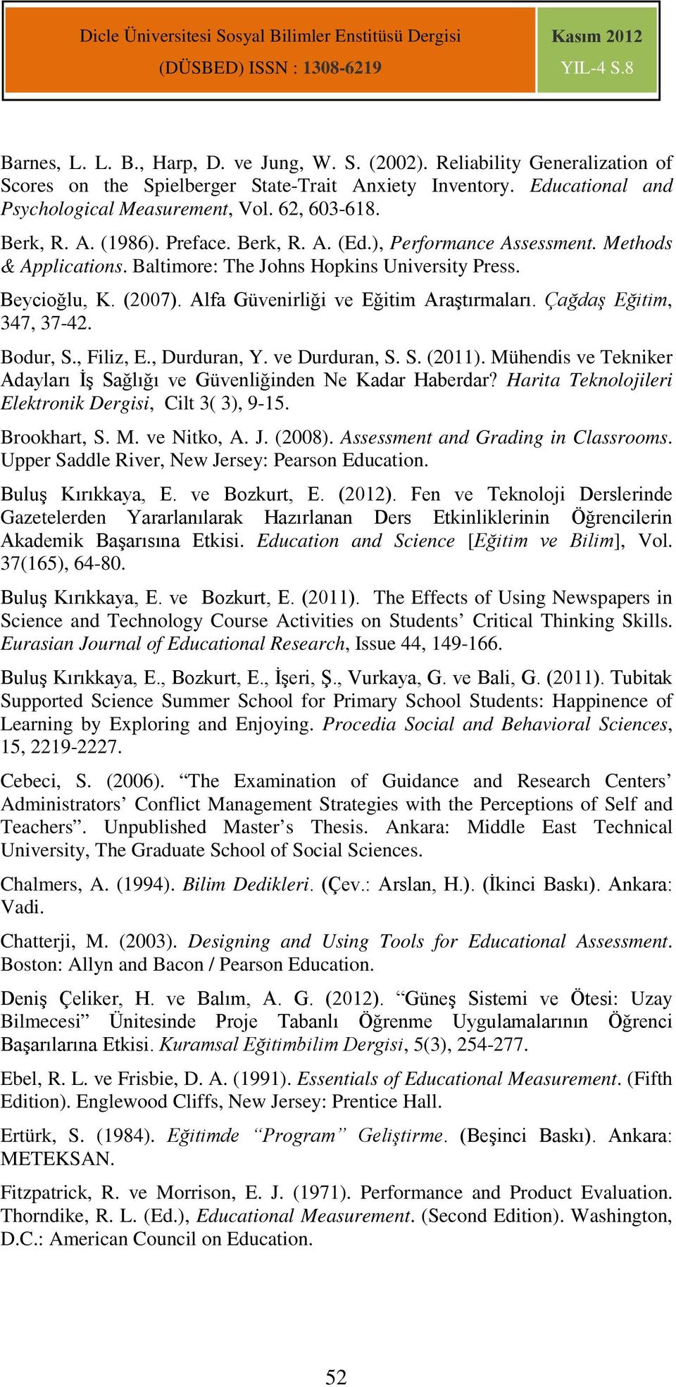 Alfa Güvenirliği ve Eğitim Araştırmaları. Çağdaş Eğitim, 347, 37-42. Bodur, S., Filiz, E., Durduran, Y. ve Durduran, S. S. (2011).
