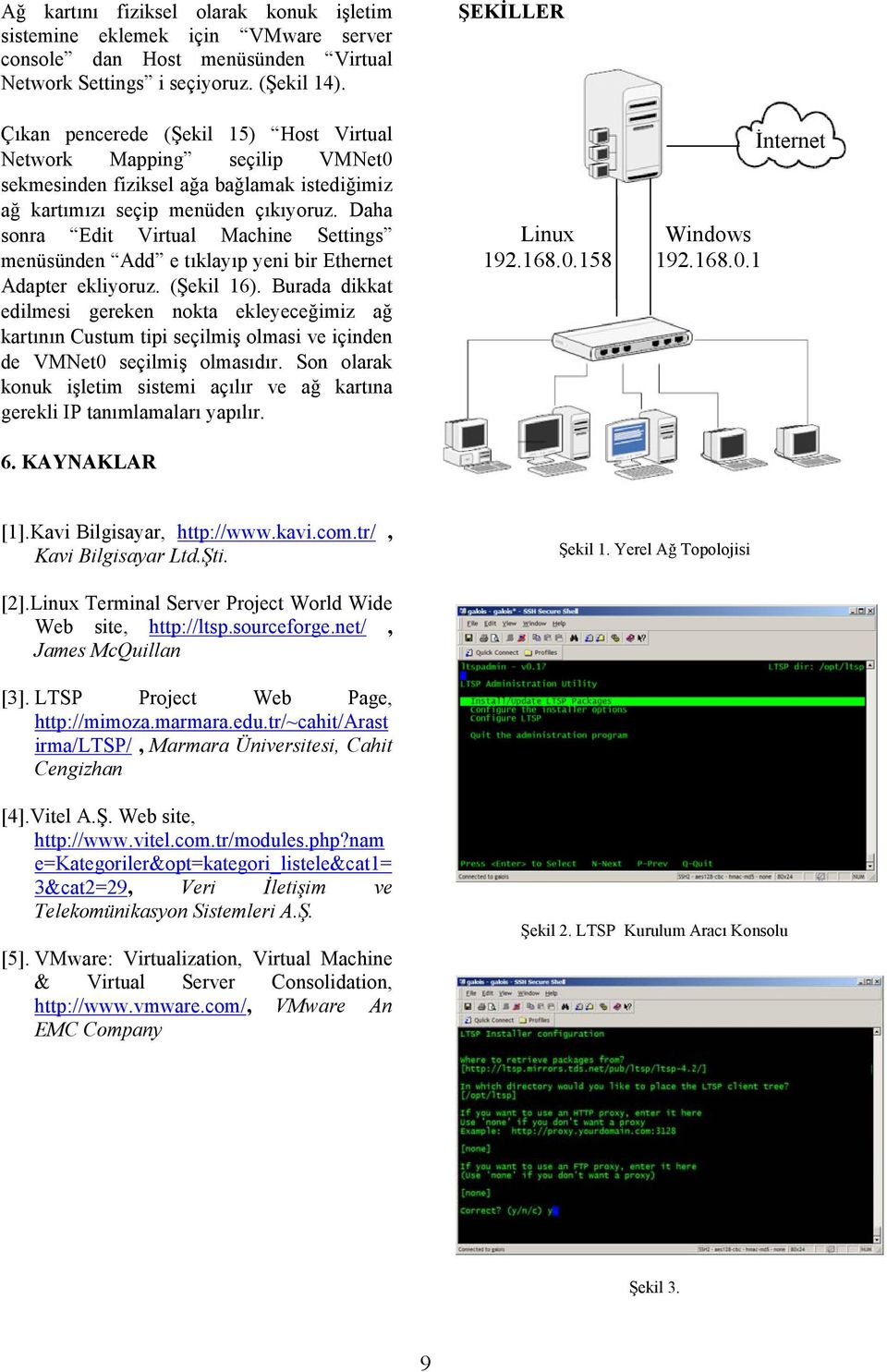 Daha sonra Edit Virtual Machine Settings menüsünden Add e tıklayıp yeni bir Ethernet Adapter ekliyoruz. (Şekil 16).