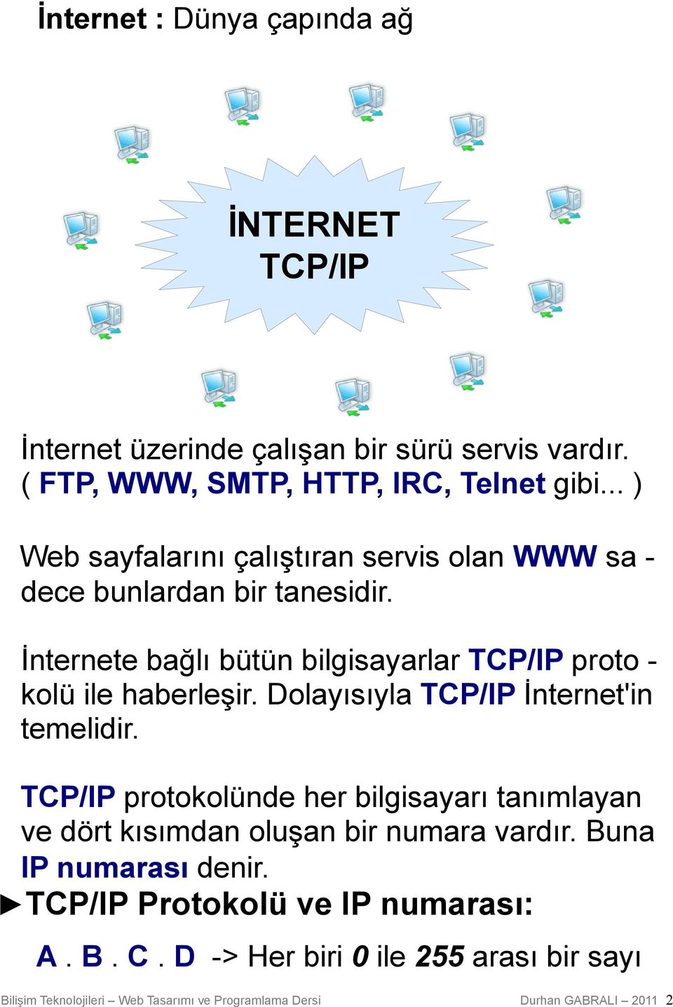 İnternete bağlı bütün bilgisayarlar TCP/IP proto - kolü ile haberleşir. Dolayısıyla TCP/IP İnternet'in temelidir.