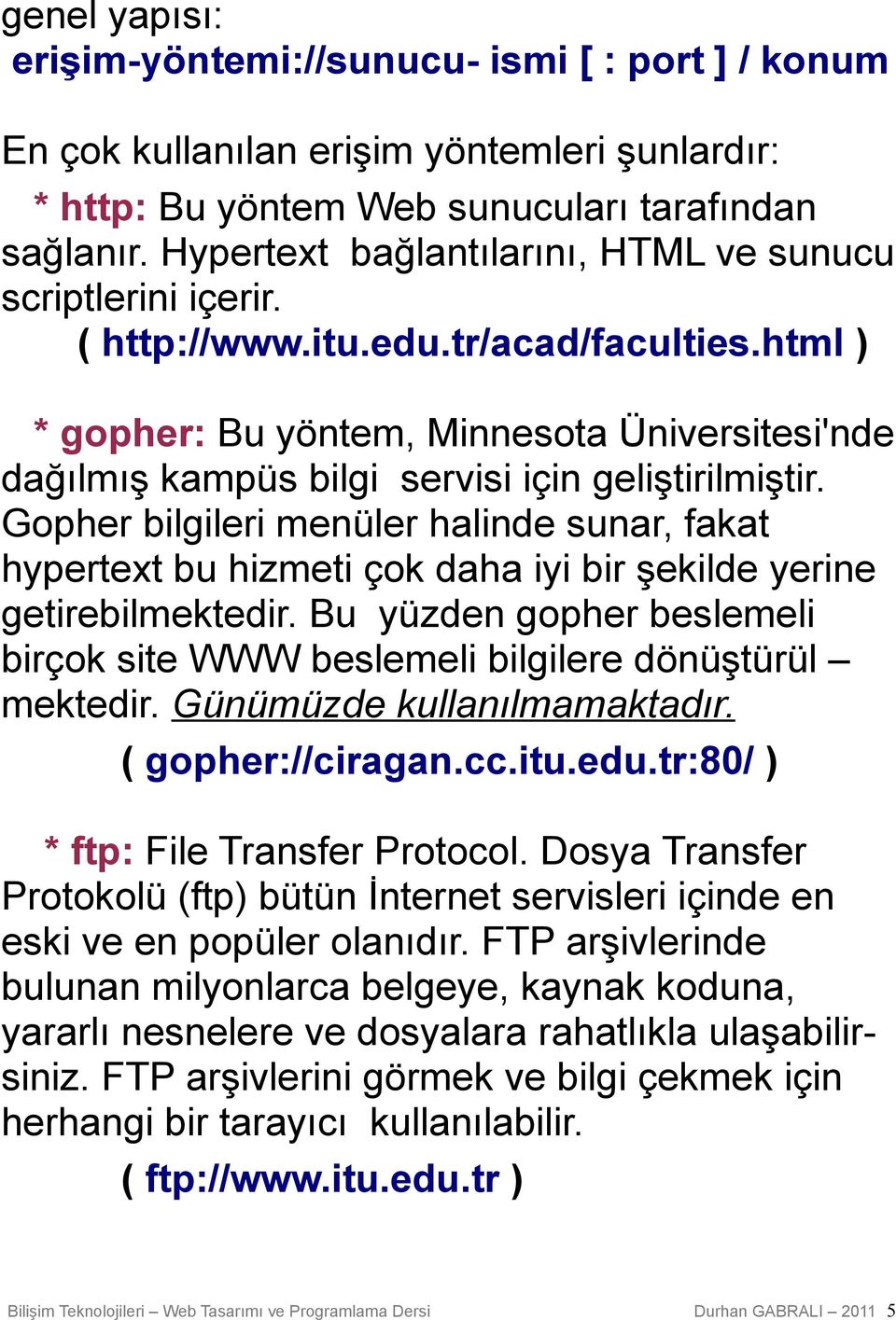 html ) * gopher: Bu yöntem, Minnesota Üniversitesi'nde dağılmış kampüs bilgi servisi için geliştirilmiştir.