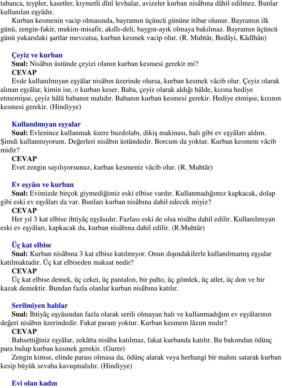 Muhtâr, Bedâyi, Kâdîhân) Çeyiz ve kurban Sual: Nisâbın üstünde çeyizi olanın kurban kesmesi gerekir mi? Evde kullanılmıyan eyâlar nisâbın üzerinde olursa, kurban kesmek vâcib olur.