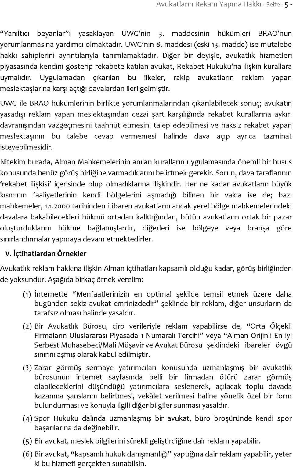 Diğer bir deyişle, avukatlık hizmetleri piyasasında kendini gösterip rekabete katılan avukat, Rekabet Hukuku na ilişkin kurallara uymalıdır.