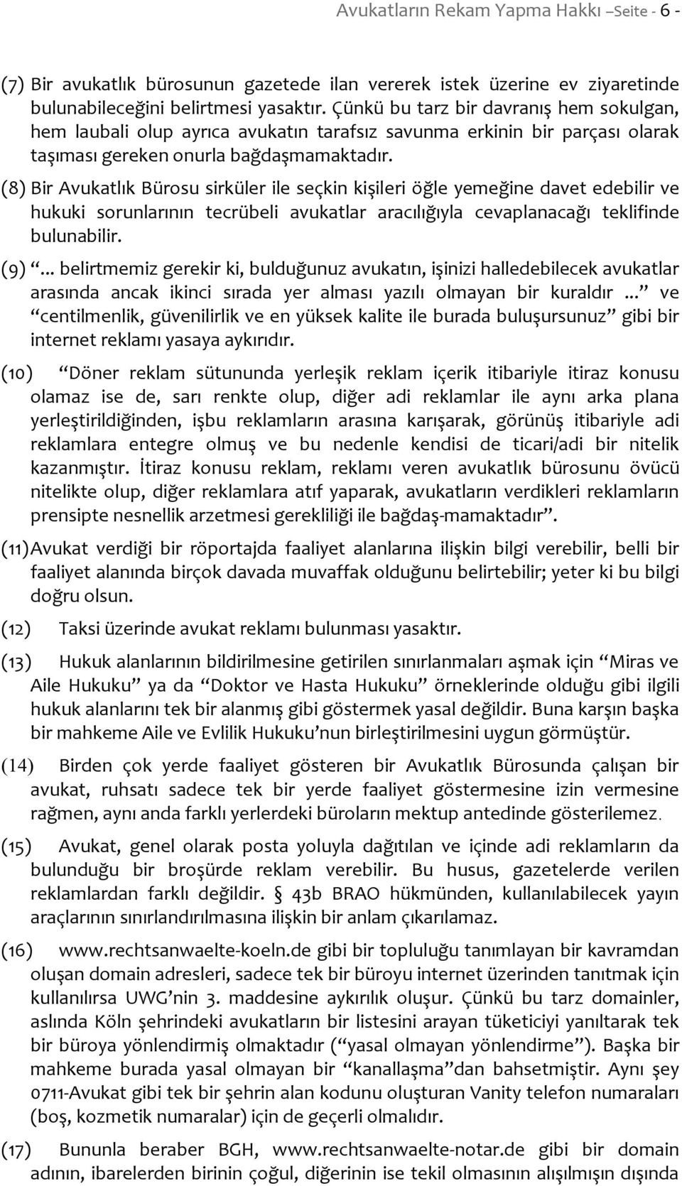 (8) Bir Avukatlık Bürosu sirküler ile seçkin kişileri öğle yemeğine davet edebilir ve hukuki sorunlarının tecrübeli avukatlar aracılığıyla cevaplanacağı teklifinde bulunabilir. (9).