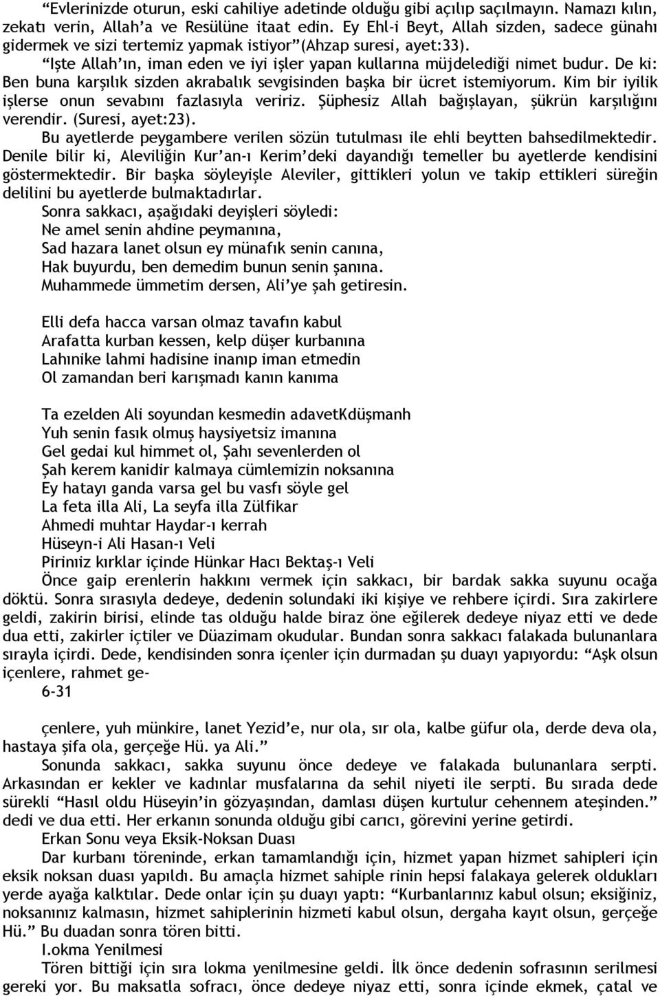 De ki: Ben buna karşılık sizden akrabalık sevgisinden başka bir ücret istemiyorum. Kim bir iyilik işlerse onun sevabını fazlasıyla veririz. Şüphesiz Allah bağışlayan, şükrün karşılığını verendir.