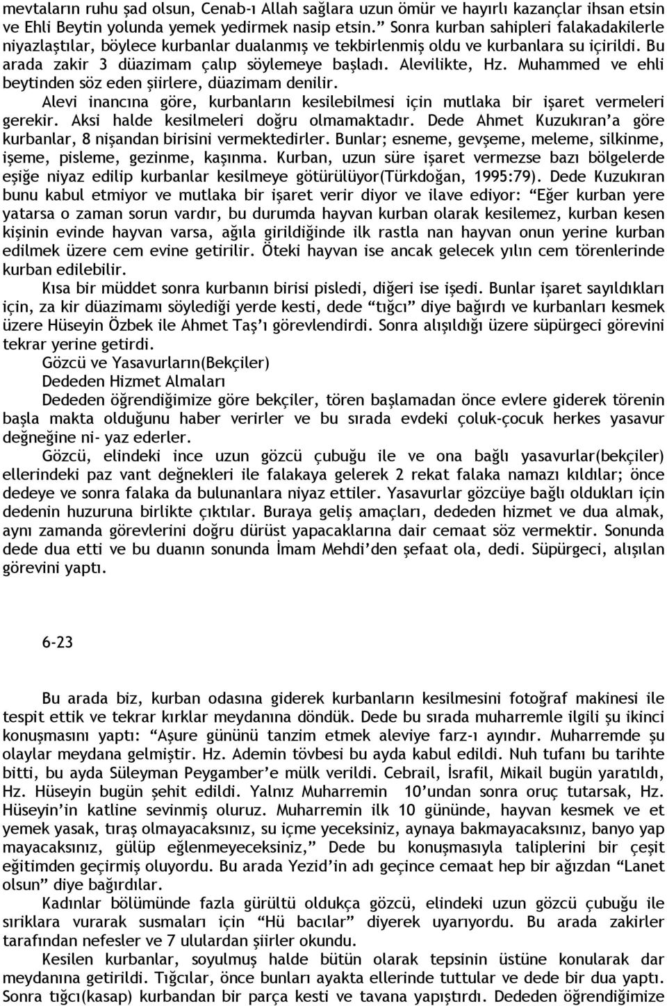 Muhammed ve ehli beytinden söz eden şiirlere, düazimam denilir. Alevi inancına göre, kurbanların kesilebilmesi için mutlaka bir işaret vermeleri gerekir. Aksi halde kesilmeleri doğru olmamaktadır.