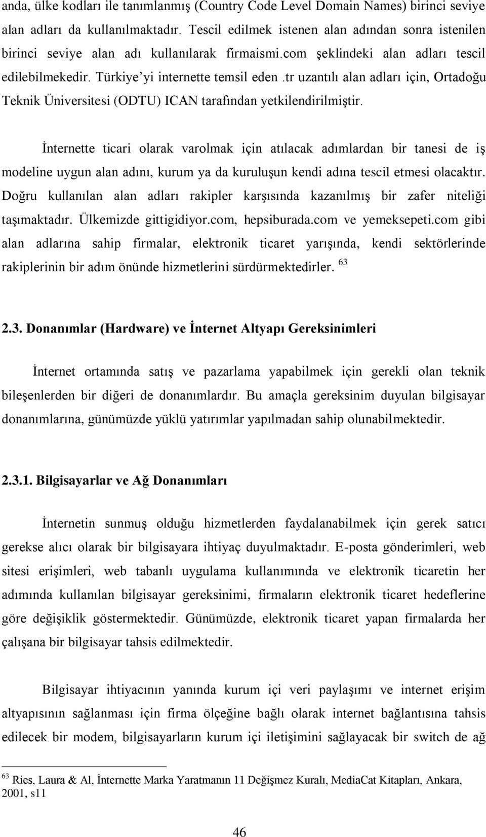 tr uzantılı alan adları için, Ortadoğu Teknik Üniversitesi (ODTU) ICAN tarafından yetkilendirilmiştir.