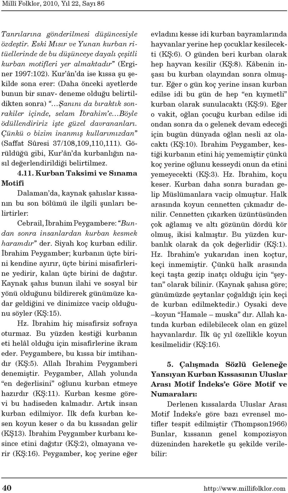 güzel davrananları. Çünkü o bizim inanmış kullarımızdan (Saffat Sûresi 37/108,109,110