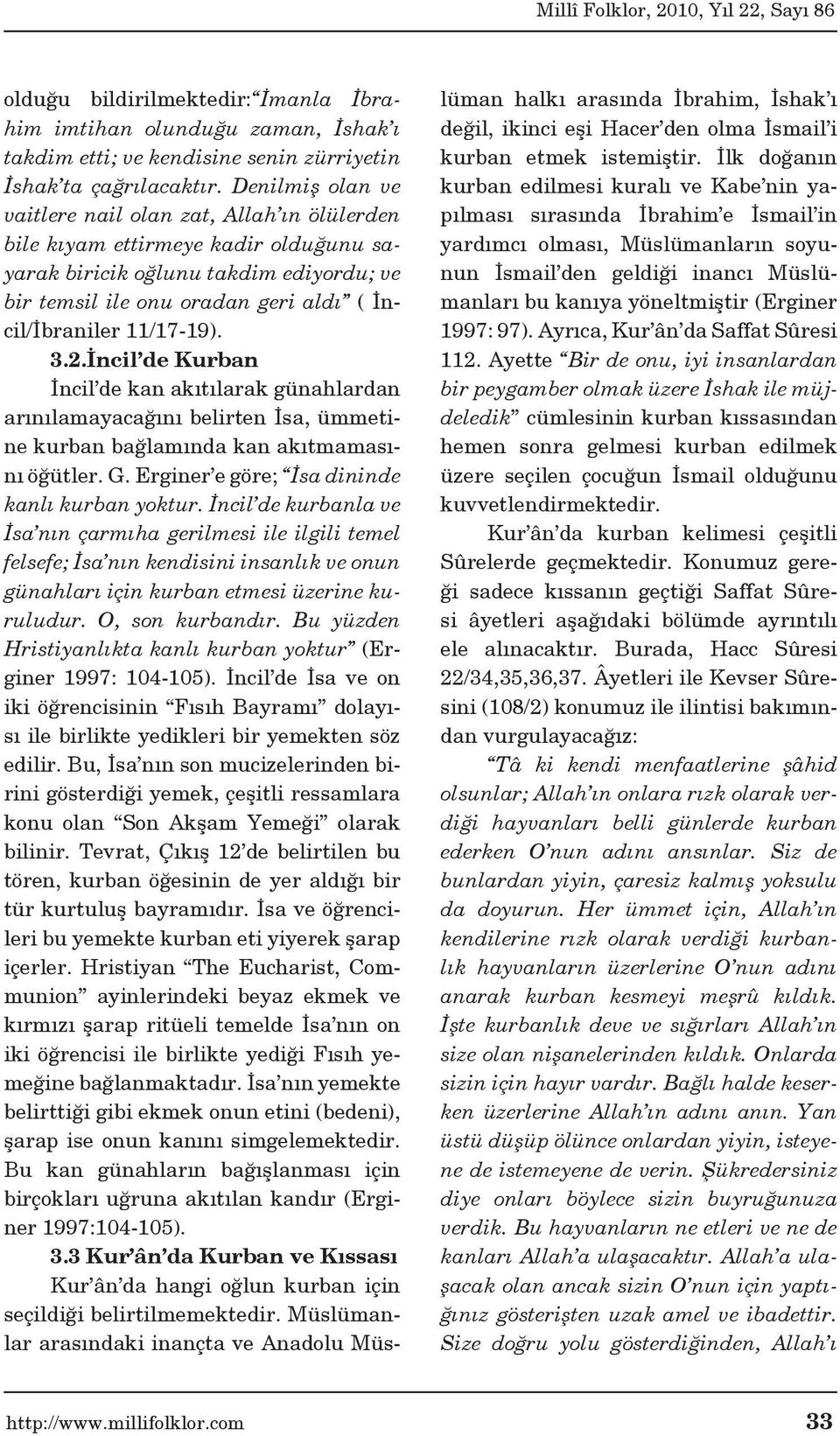 11/17-19). 3.2.İncil de Kurban İncil de kan akıtılarak günahlardan arınılamayacağını belirten İsa, ümmetine kurban bağlamında kan akıtmamasını öğütler. G.