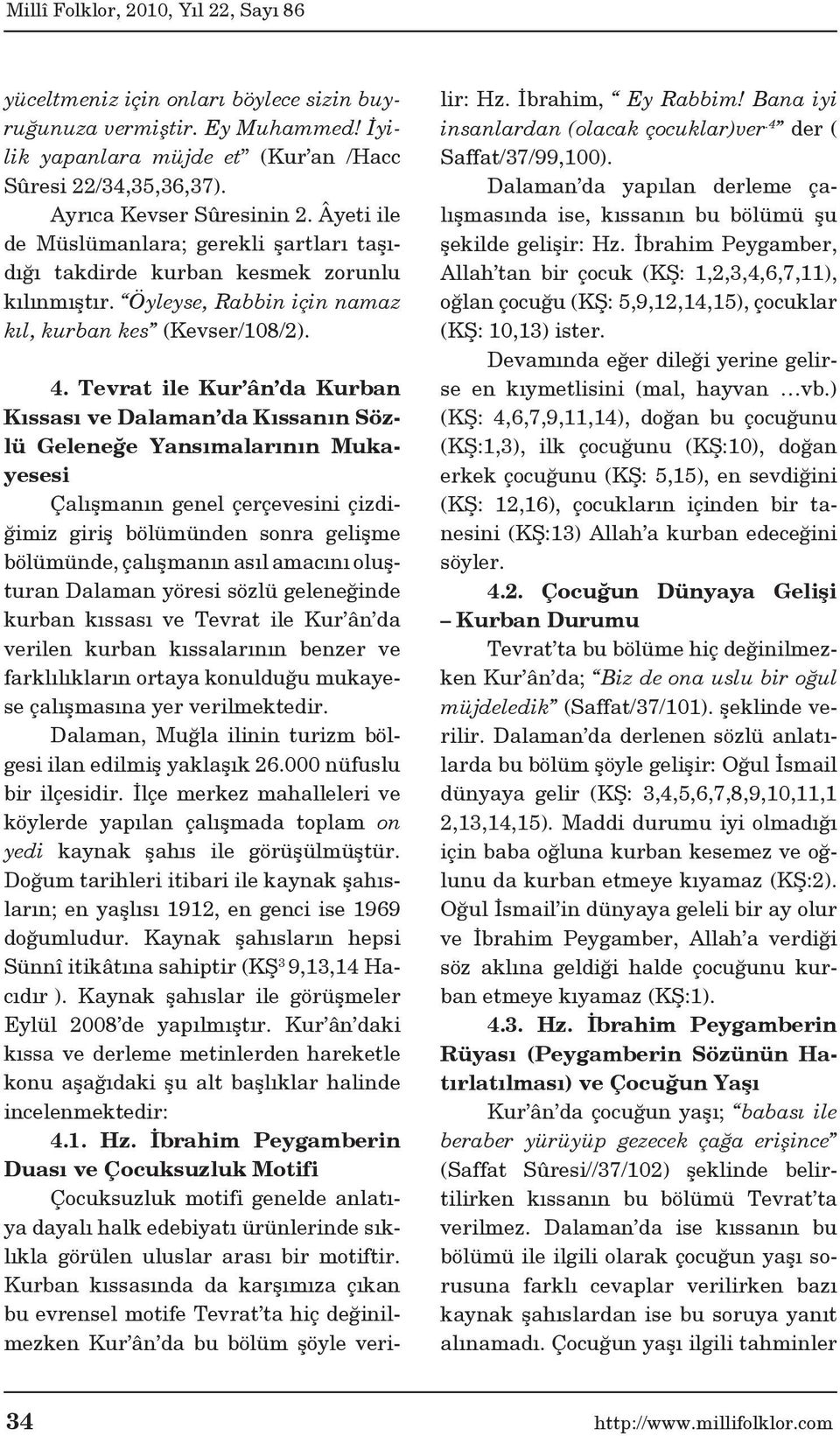 Tevrat ile Kur ân da Kurban Kıssası ve Dalaman da Kıssanın Sözlü Geleneğe Yansımalarının Mukayesesi Çalışmanın genel çerçevesini çizdiğimiz giriş bölümünden sonra gelişme bölümünde, çalışmanın asıl