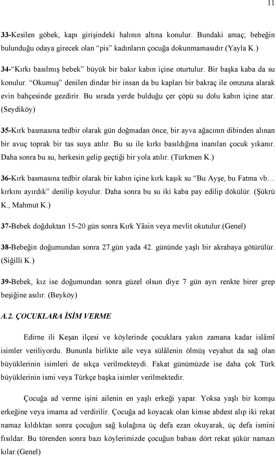 Bu sırada yerde bulduğu çer çöpü su dolu kabın içine atar. 35-Kırk basmasına tedbir olarak gün doğmadan önce, bir ayva ağacının dibinden alınan bir avuç toprak bir tas suya atılır.