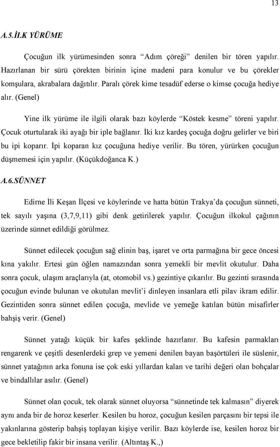 İki kız kardeş çocuğa doğru gelirler ve biri bu ipi koparır. İpi koparan kız çocuğuna hediye verilir. Bu tören, yürürken çocuğun düşmemesi için yapılır. (Küçükdoğanca K.) A.6.