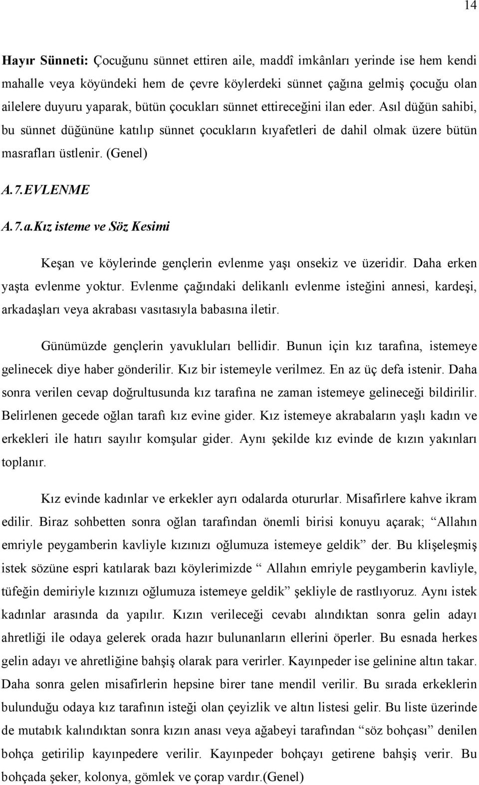 Daha erken yaşta evlenme yoktur. Evlenme çağındaki delikanlı evlenme isteğini annesi, kardeşi, arkadaşları veya akrabası vasıtasıyla babasına iletir. Günümüzde gençlerin yavukluları bellidir.