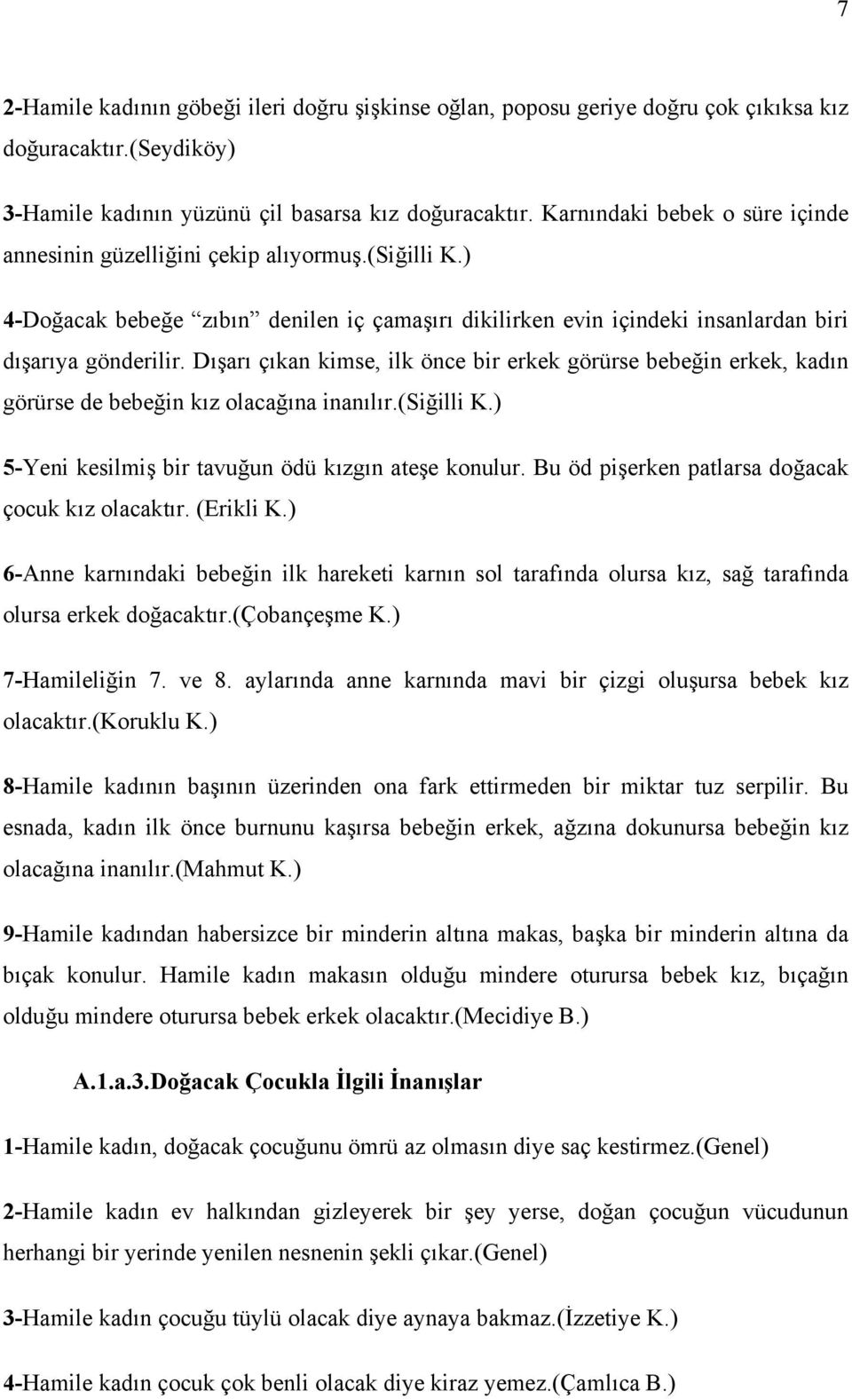 Dışarı çıkan kimse, ilk önce bir erkek görürse bebeğin erkek, kadın görürse de bebeğin kız olacağına inanılır.(siğilli K.) 5-Yeni kesilmiş bir tavuğun ödü kızgın ateşe konulur.