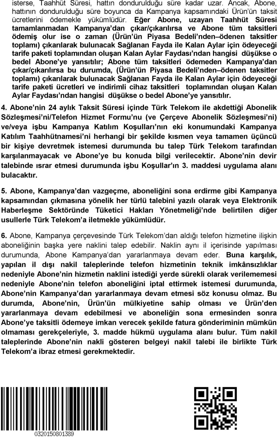 bulunacak Sağlanan Fayda ile Kalan Aylar için ödeyeceği tarife paketi toplamından oluşan Kalan Aylar Faydası ndan hangisi düşükse o bedel Abone ye yansıtılır; Abone tüm taksitleri ödemeden Kampanya