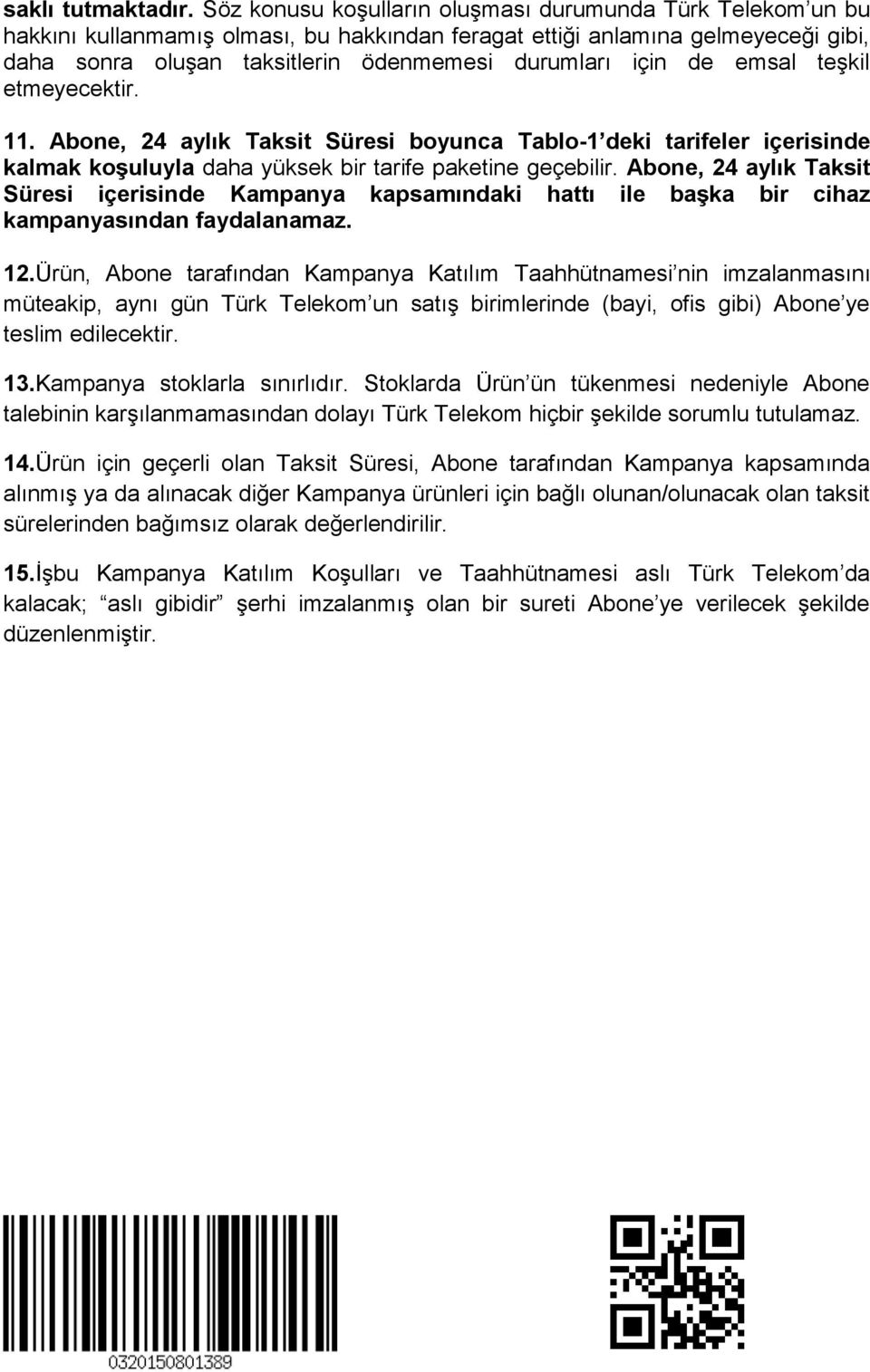 de emsal teşkil etmeyecektir. 11. Abone, 24 aylık Taksit Süresi boyunca Tablo-1 deki tarifeler içerisinde kalmak koşuluyla daha yüksek bir tarife paketine geçebilir.