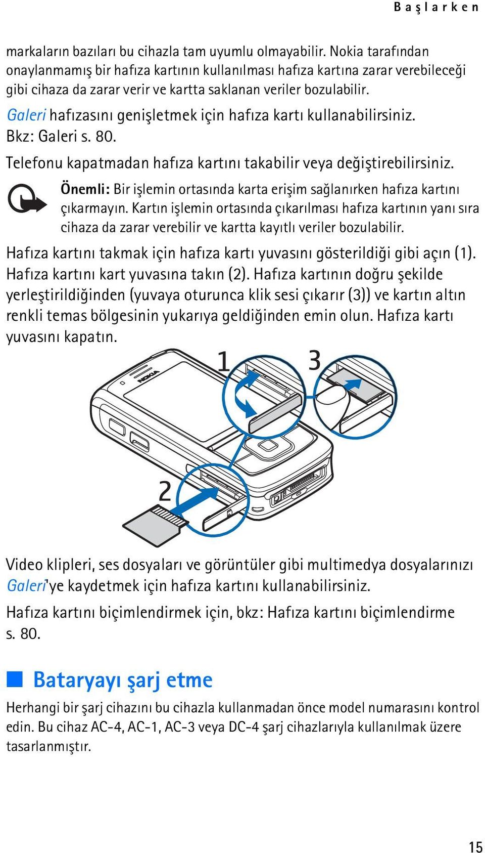 Galeri hafýzasýný geniþletmek için hafýza kartý kullanabilirsiniz. Bkz: Galeri s. 80. Telefonu kapatmadan hafýza kartýný takabilir veya deðiþtirebilirsiniz.