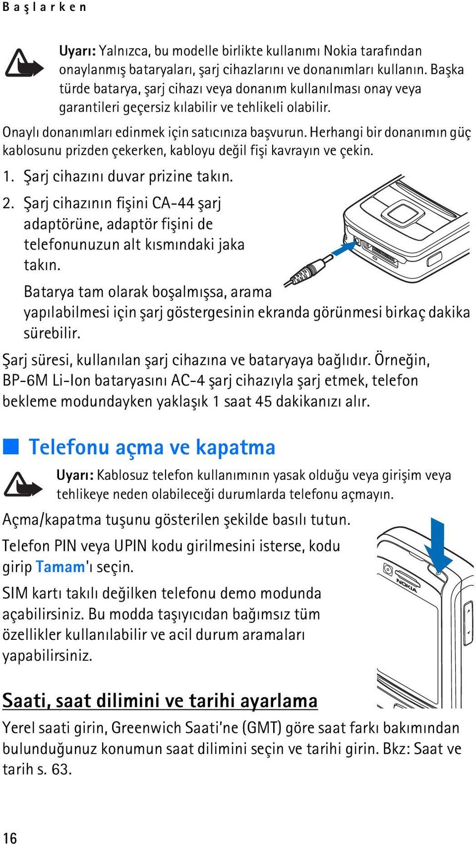 Herhangi bir donanýmýn güç kablosunu prizden çekerken, kabloyu deðil fiþi kavrayýn ve çekin. 1. Þarj cihazýný duvar prizine takýn. 2.