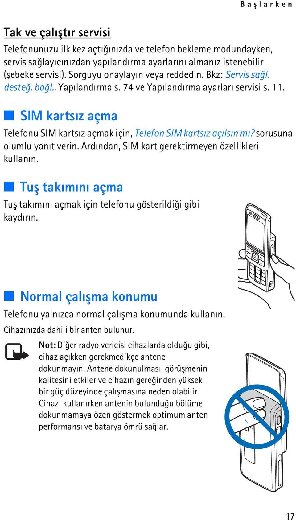 SIM kartsýz açma Telefonu SIM kartsýz açmak için, Telefon SIM kartsýz açýlsýn mý? sorusuna olumlu yanýt verin. Ardýndan, SIM kart gerektirmeyen özellikleri kullanýn.