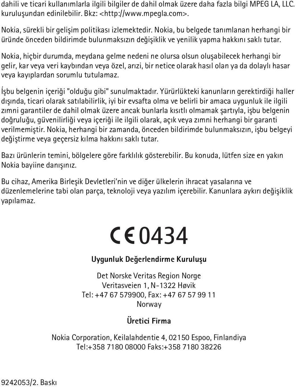 Nokia, hiçbir durumda, meydana gelme nedeni ne olursa olsun oluþabilecek herhangi bir gelir, kar veya veri kaybýndan veya özel, arýzi, bir netice olarak hasýl olan ya da dolaylý hasar veya