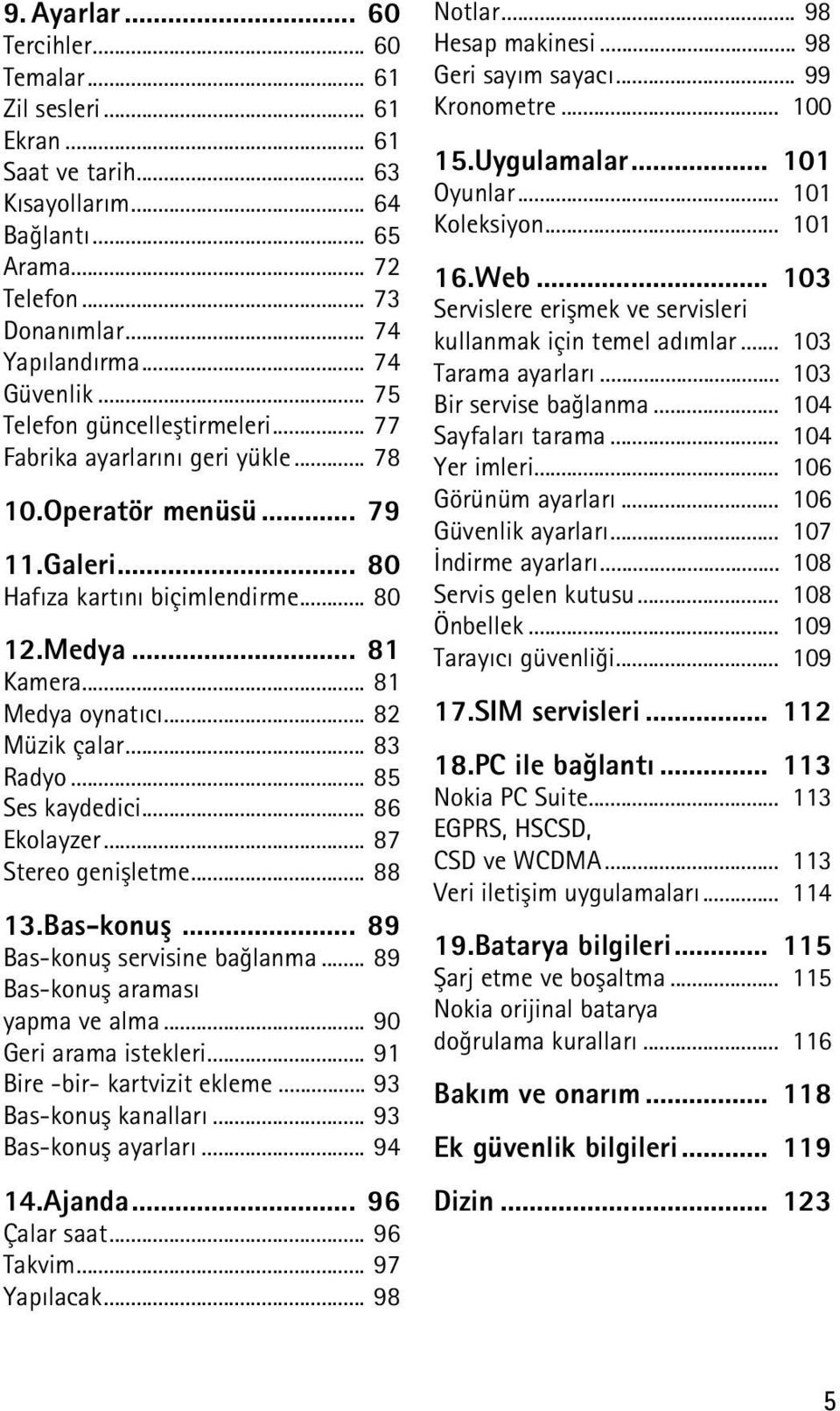 .. 82 Müzik çalar... 83 Radyo... 85 Ses kaydedici... 86 Ekolayzer... 87 Stereo geniþletme... 88 13.Bas-konuþ... 89 Bas-konuþ servisine baðlanma... 89 Bas-konuþ aramasý yapma ve alma.