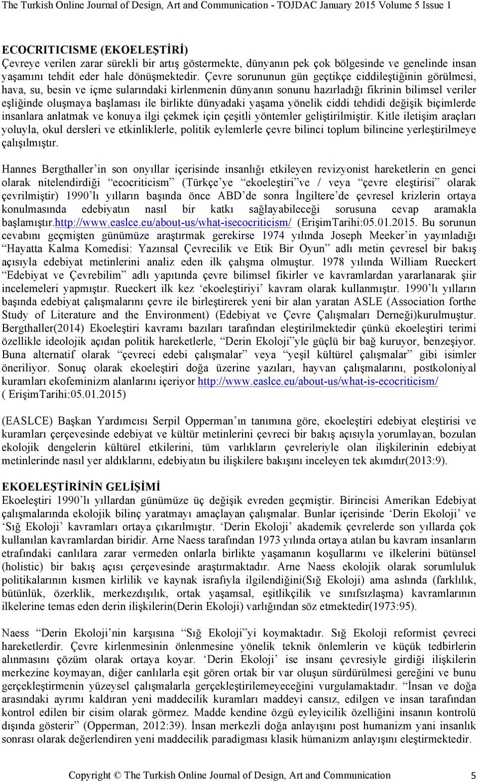 Çevre sorununun gün geçtikçe ciddileştiğinin görülmesi, hava, su, besin ve içme sularındaki kirlenmenin dünyanın sonunu hazırladığı fikrinin bilimsel veriler eşliğinde oluşmaya başlaması ile birlikte