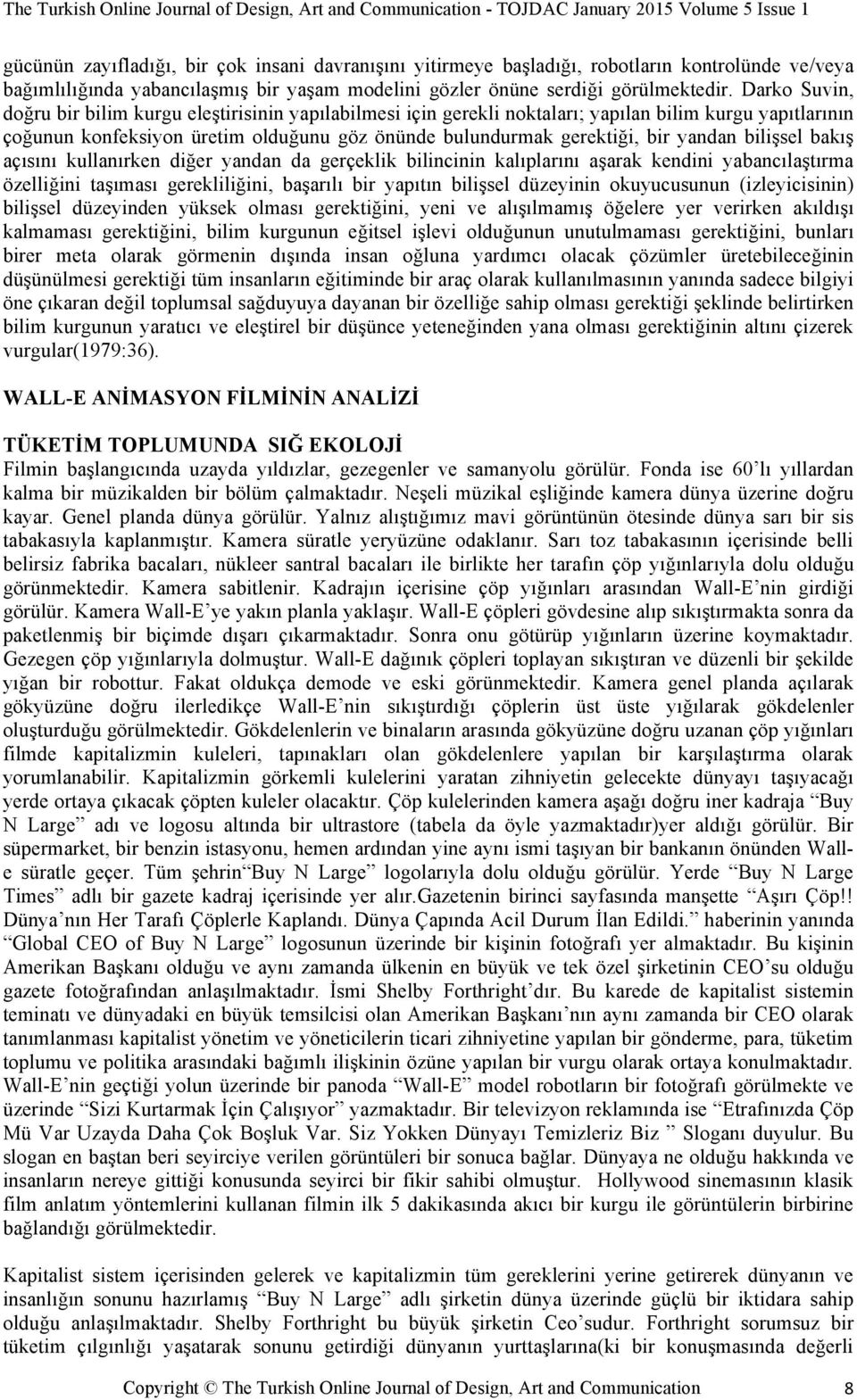 Darko Suvin, doğru bir bilim kurgu eleştirisinin yapılabilmesi için gerekli noktaları; yapılan bilim kurgu yapıtlarının çoğunun konfeksiyon üretim olduğunu göz önünde bulundurmak gerektiği, bir