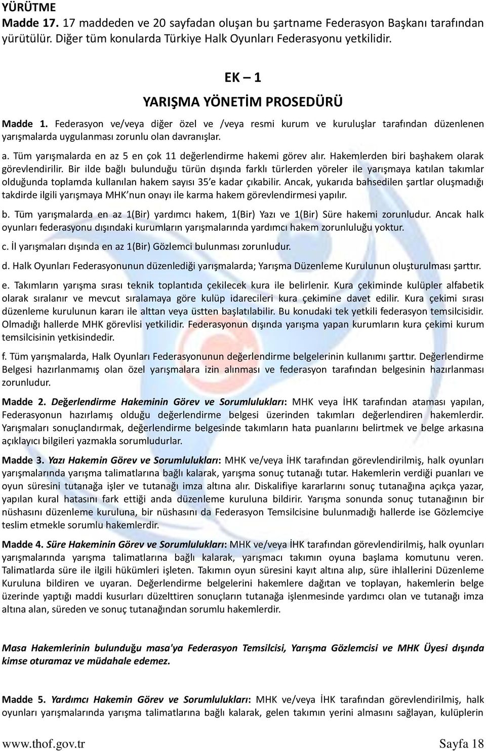 Tüm yarışmalarda en az 5 en çok 11 değerlendirme hakemi görev alır. Hakemlerden biri başhakem olarak görevlendirilir.