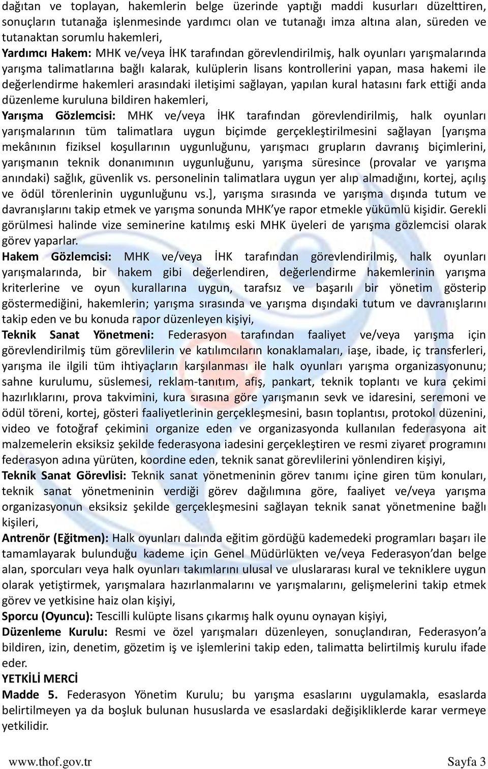 değerlendirme hakemleri arasındaki iletişimi sağlayan, yapılan kural hatasını fark ettiği anda düzenleme kuruluna bildiren hakemleri, Yarışma Gözlemcisi: MHK ve/veya İHK tarafından görevlendirilmiş,