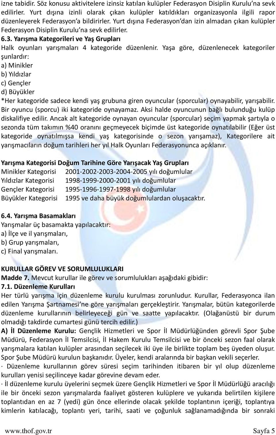 Yurt dışına Federasyon dan izin almadan çıkan kulüpler Federasyon Disiplin Kurulu na sevk edilirler. 6.3. Yarışma Kategorileri ve Yaş Grupları Halk oyunları yarışmaları 4 kategoride düzenlenir.