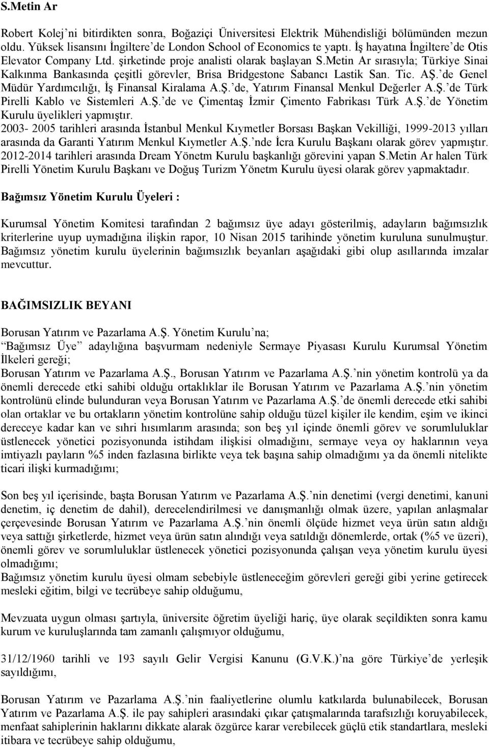 Metin Ar sırasıyla; Türkiye Sinai Kalkınma Bankasında çeşitli görevler, Brisa Bridgestone Sabancı Lastik San. Tic. AŞ. de Genel Müdür Yardımcılığı, İş Finansal Kiralama A.Ş. de, Yatırım Finansal Menkul Değerler A.