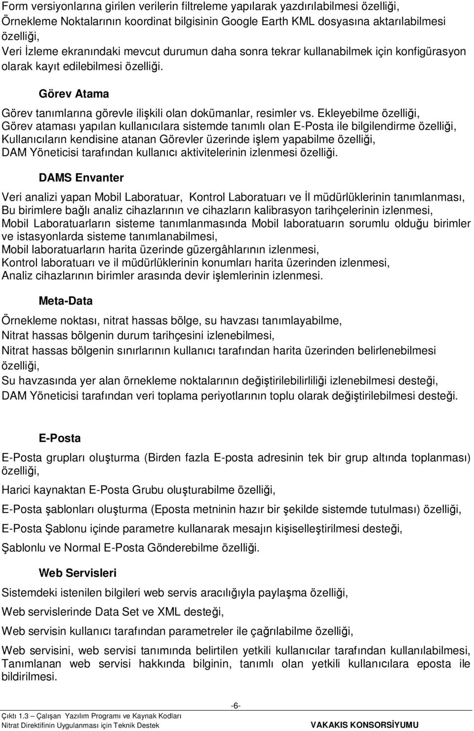 Ekleyebilme özelliği, Görev ataması yapılan kullanıcılara sistemde tanımlı olan E-Posta ile bilgilendirme özelliği, Kullanıcıların kendisine atanan Görevler üzerinde işlem yapabilme özelliği, DAM