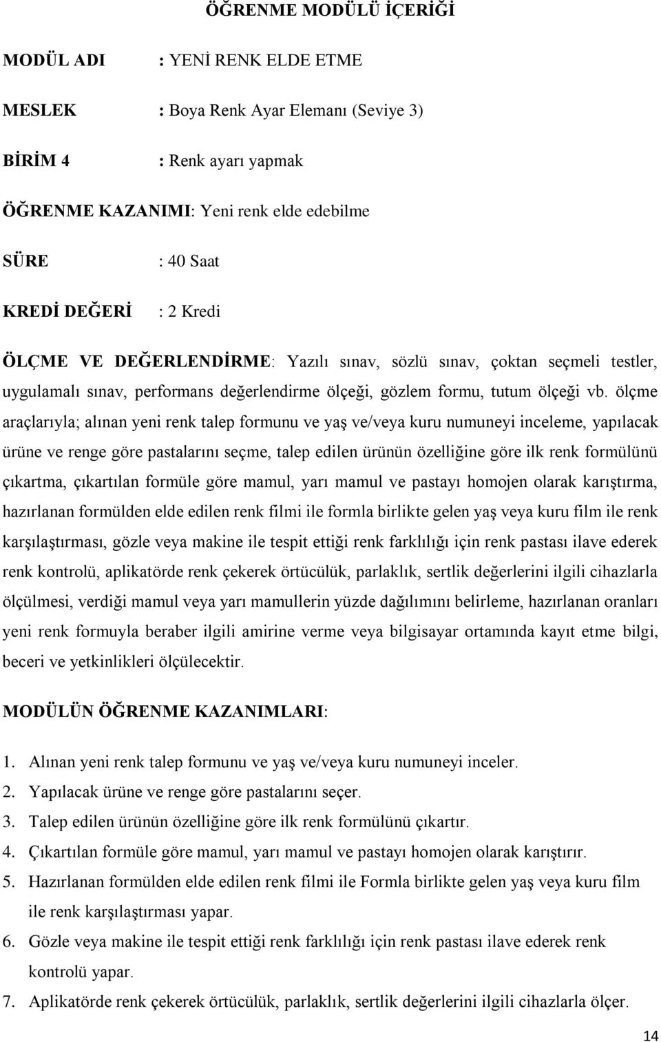 ölçme araçlarıyla; alınan yeni renk talep formunu ve yaş ve/veya kuru numuneyi inceleme, yapılacak ürüne ve renge göre pastalarını seçme, talep edilen ürünün özelliğine göre ilk renk formülünü