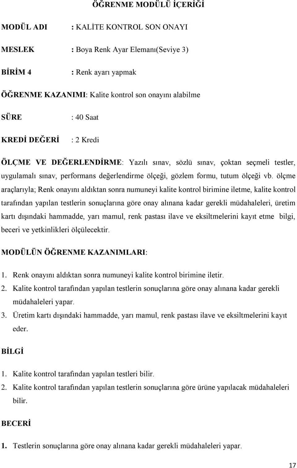 ölçme araçlarıyla; Renk onayını aldıktan sonra numuneyi kalite kontrol birimine iletme, kalite kontrol tarafından yapılan testlerin sonuçlarına göre onay alınana kadar gerekli müdahaleleri, üretim