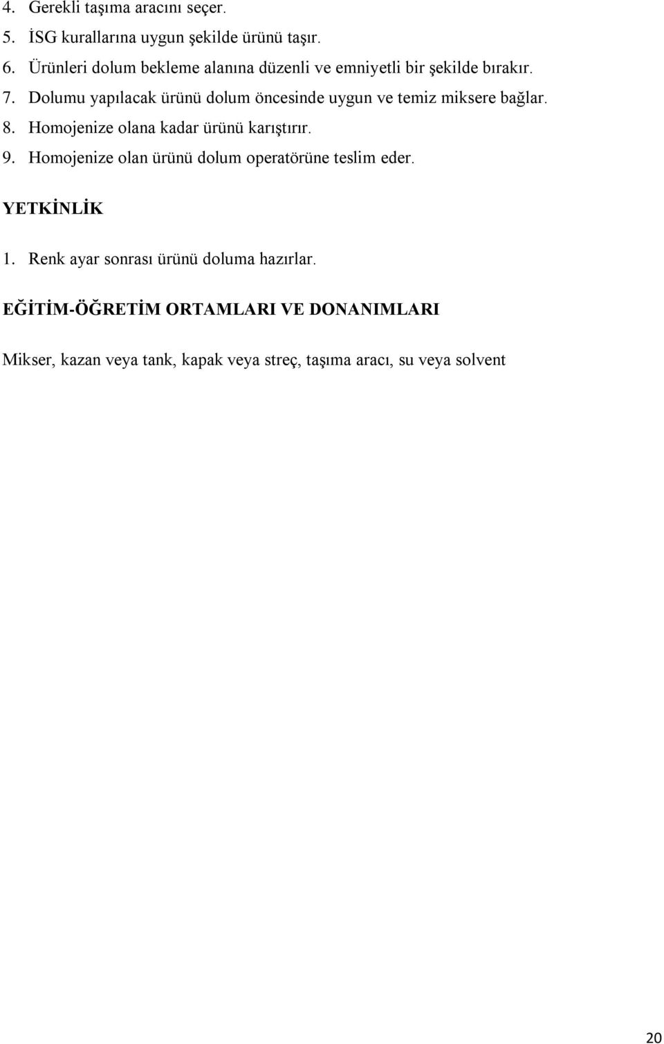 Dolumu yapılacak ürünü dolum öncesinde uygun ve temiz miksere bağlar. 8. Homojenize olana kadar ürünü karıştırır. 9.