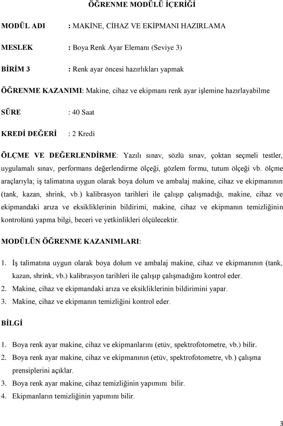 ölçeği, gözlem formu, tutum ölçeği vb. ölçme araçlarıyla; iş talimatına uygun olarak boya dolum ve ambalaj makine, cihaz ve ekipmanının (tank, kazan, shrink, vb.