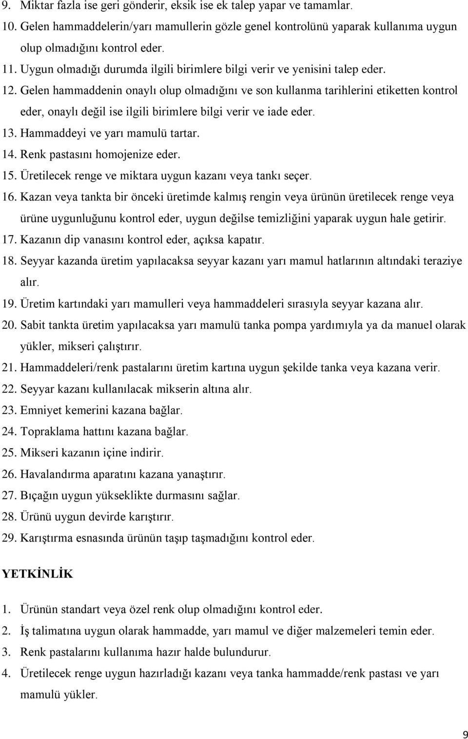 Gelen hammaddenin onaylı olup olmadığını ve son kullanma tarihlerini etiketten kontrol eder, onaylı değil ise ilgili birimlere bilgi verir ve iade eder. 13. Hammaddeyi ve yarı mamulü tartar. 14.