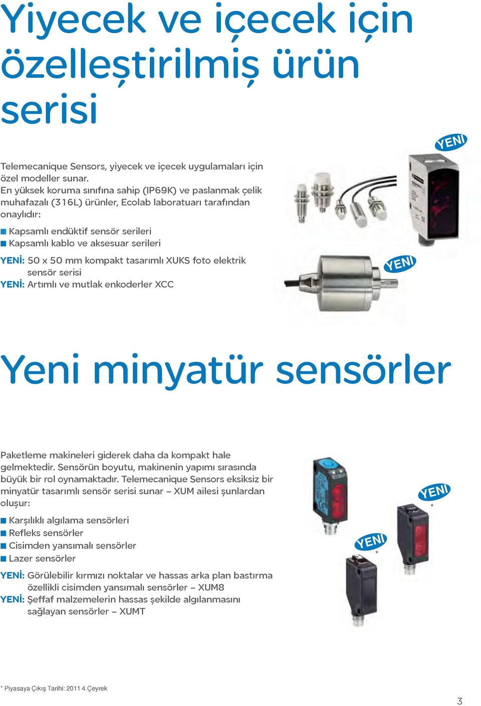 : 0 x 0 mm kompakt tasarımlı XUKS foto elektrik sensör serisi : Artımlı ve mutlak enkoderler XCC Yeni minyatür sensörler Paketleme makineleri giderek daha da kompakt hale gelmektedir.